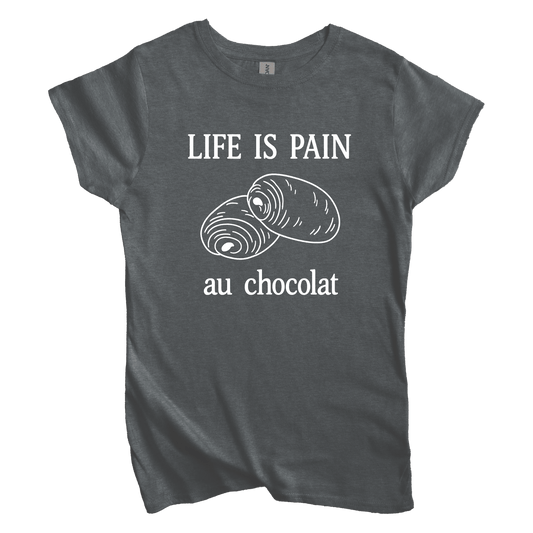 T-Shirt S / Dark Heather Women's Tee Life is Pain Au Chocolate