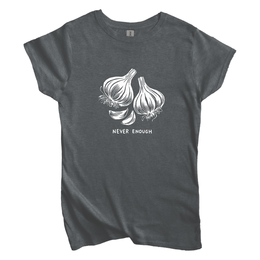 T-Shirt Dark Heather / S Women's Tee Never Enough Garlic